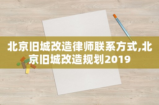 北京舊城改造律師聯(lián)系方式,北京舊城改造規(guī)劃2019