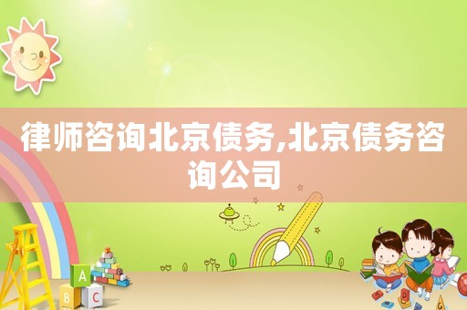 律師咨詢(xún)北京債務(wù),北京債務(wù)咨詢(xún)公司