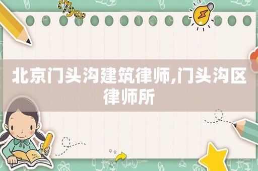 北京門頭溝建筑律師,門頭溝區(qū)律師所