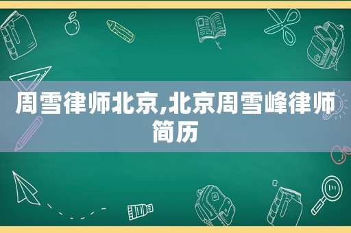 周雪律師北京,北京周雪峰律師簡歷