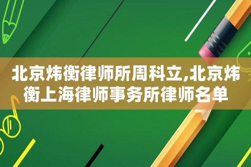 北京煒衡律師所周科立,北京煒衡上海律師事務(wù)所律師名單