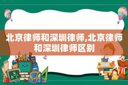 北京律師和深圳律師,北京律師和深圳律師區(qū)別