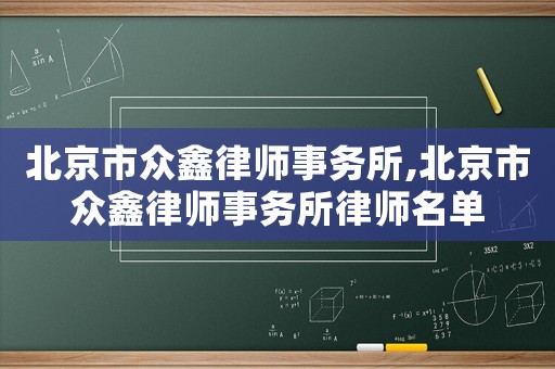 北京市眾鑫律師事務(wù)所,北京市眾鑫律師事務(wù)所律師名單