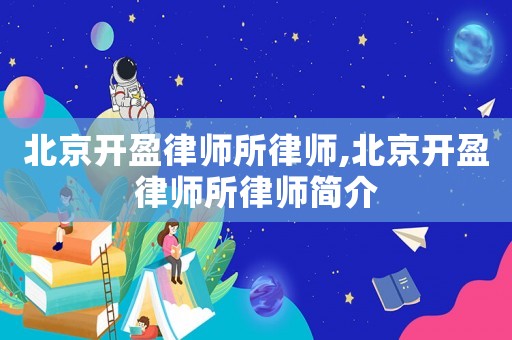 北京開盈律師所律師,北京開盈律師所律師簡(jiǎn)介
