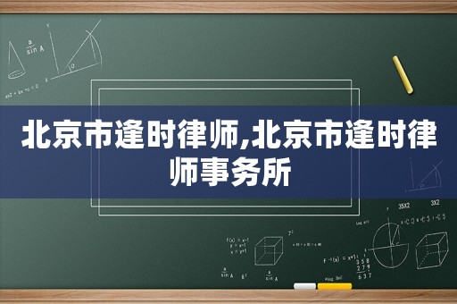 北京市逢時律師,北京市逢時律師事務所