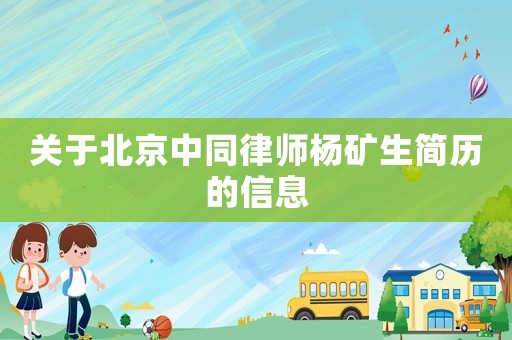 關(guān)于北京中同律師楊礦生簡歷的信息