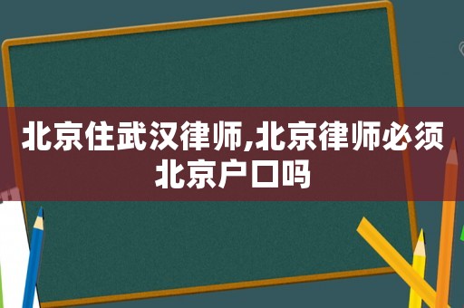 北京住武漢律師,北京律師必須北京戶口嗎
