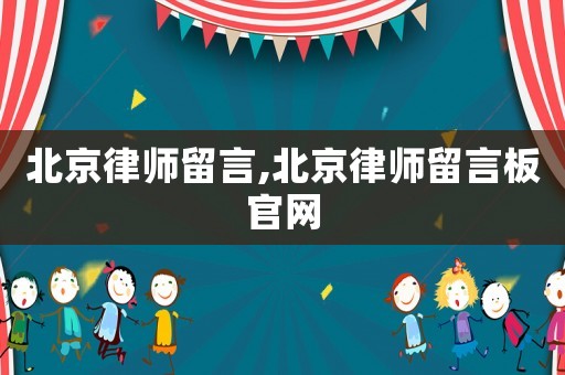 北京律師留言,北京律師留言板官網(wǎng)