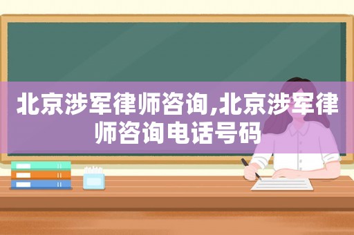 北京涉軍律師咨詢,北京涉軍律師咨詢電話號(hào)碼