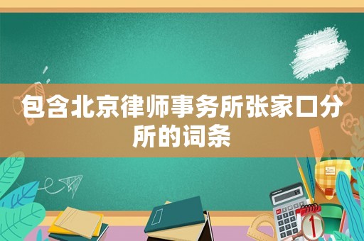 包含北京律師事務(wù)所張家口分所的詞條