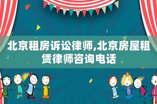 北京租房訴訟律師,北京房屋租賃律師咨詢電話