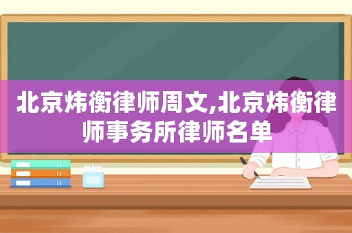 北京煒衡律師周文,北京煒衡律師事務(wù)所律師名單