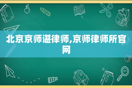 北京京師諶律師,京師律師所官網(wǎng)