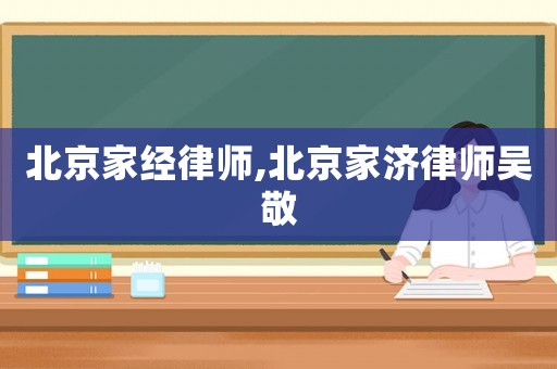 北京家經(jīng)律師,北京家濟(jì)律師吳敬