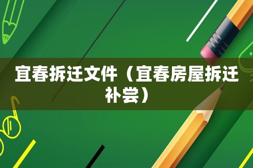 宜春拆遷文件（宜春房屋拆遷補(bǔ)嘗）