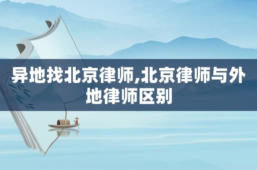 異地找北京律師,北京律師與外地律師區(qū)別