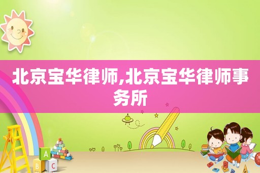北京寶華律師,北京寶華律師事務(wù)所