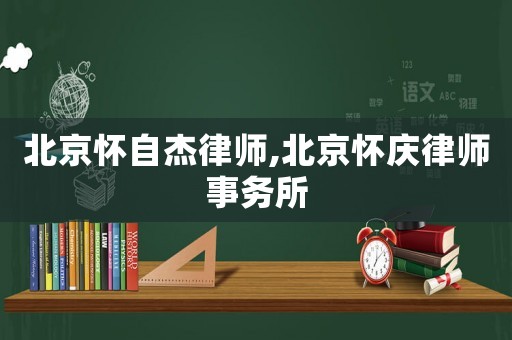 北京懷自杰律師,北京懷慶律師事務所