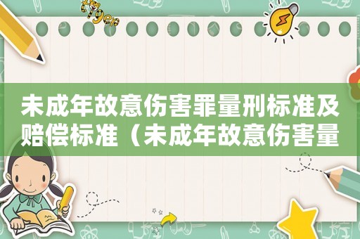 未成年故意傷害罪量刑標(biāo)準(zhǔn)及賠償標(biāo)準(zhǔn)（未成年故意傷害量刑）