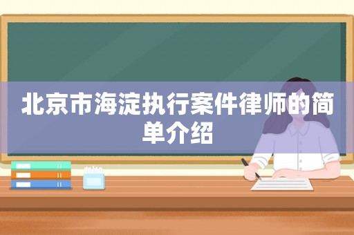北京市海淀執(zhí)行案件律師的簡單介紹