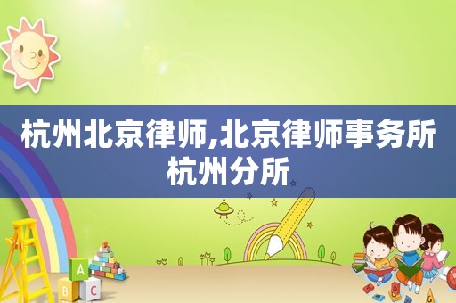 杭州北京律師,北京律師事務所杭州分所