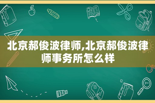 北京郝俊波律師,北京郝俊波律師事務(wù)所怎么樣
