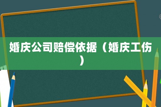 婚慶公司賠償依據(jù)（婚慶工傷）