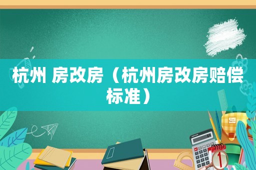 杭州 房改房（杭州房改房賠償標準）