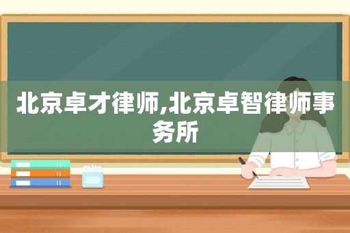 北京卓才律師,北京卓智律師事務(wù)所