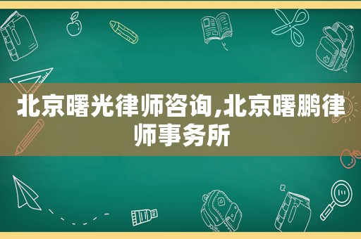 北京曙光律師咨詢,北京曙鵬律師事務(wù)所