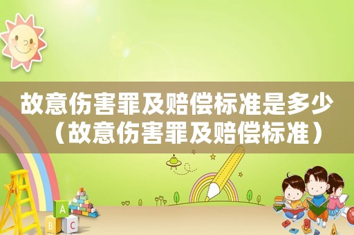 故意傷害罪及賠償標(biāo)準(zhǔn)是多少（故意傷害罪及賠償標(biāo)準(zhǔn)）