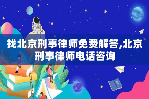找北京刑事律師免費(fèi)解答,北京刑事律師電話咨詢