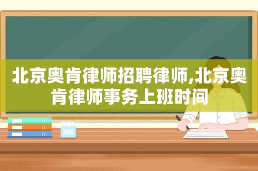 北京奧肯律師招聘律師,北京奧肯律師事務(wù)上班時(shí)間