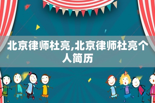 北京律師杜亮,北京律師杜亮個(gè)人簡(jiǎn)歷