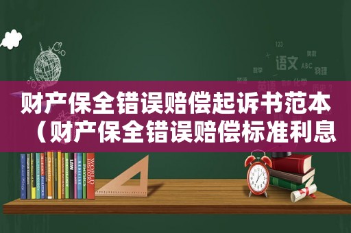 財(cái)產(chǎn)保全錯(cuò)誤賠償起訴書(shū)范本（財(cái)產(chǎn)保全錯(cuò)誤賠償標(biāo)準(zhǔn)利息判決）