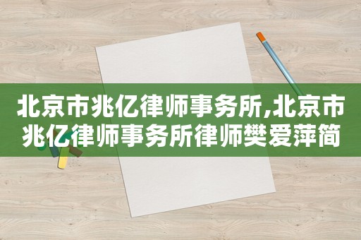 北京市兆億律師事務(wù)所,北京市兆億律師事務(wù)所律師樊愛萍簡歷