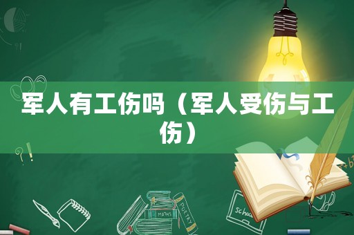 軍人有工傷嗎（軍人受傷與工傷）