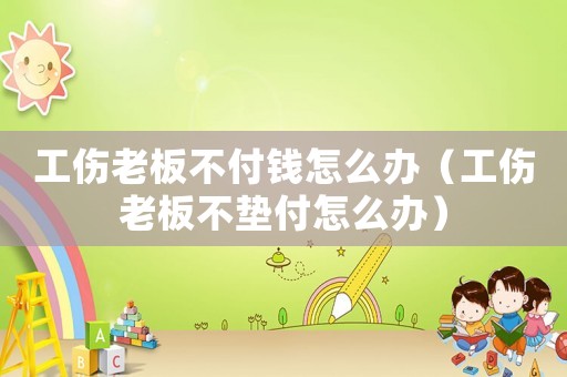 工傷老板不付錢怎么辦（工傷老板不墊付怎么辦）