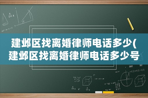 建鄴區(qū)找離婚律師電話(huà)多少(建鄴區(qū)找離婚律師電話(huà)多少號(hào))