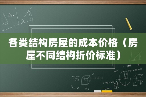 各類結(jié)構(gòu)房屋的成本價格（房屋不同結(jié)構(gòu)折價標(biāo)準(zhǔn)）