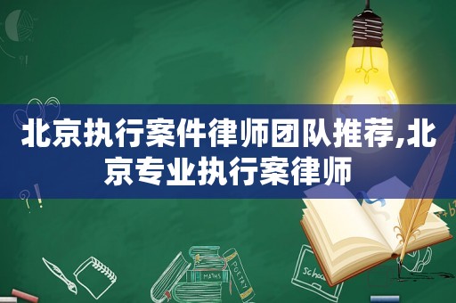 北京執(zhí)行案件律師團(tuán)隊(duì)推薦,北京專業(yè)執(zhí)行案律師