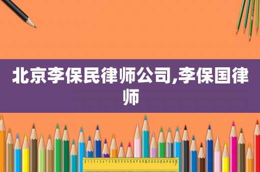 北京李保民律師公司,李保國律師