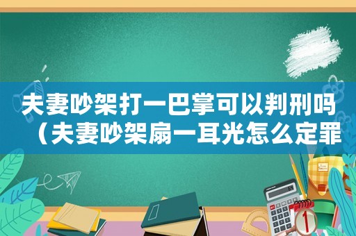 夫妻吵架打一巴掌可以判刑嗎（夫妻吵架扇一耳光怎么定罪）