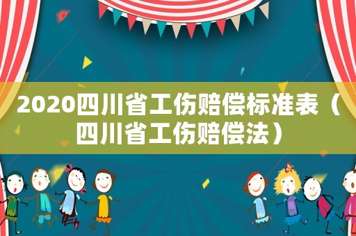 2020四川省工傷賠償標(biāo)準(zhǔn)表（四川省工傷賠償法）