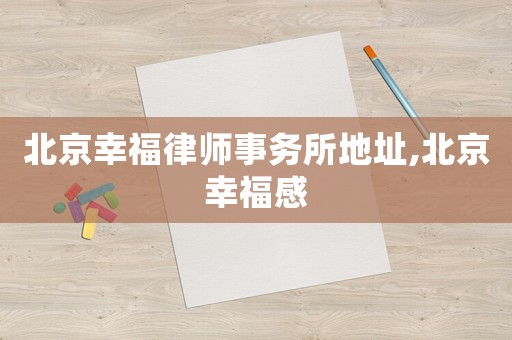 北京幸福律師事務(wù)所地址,北京幸福感