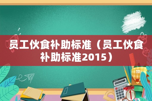員工伙食補助標準（員工伙食補助標準2015）