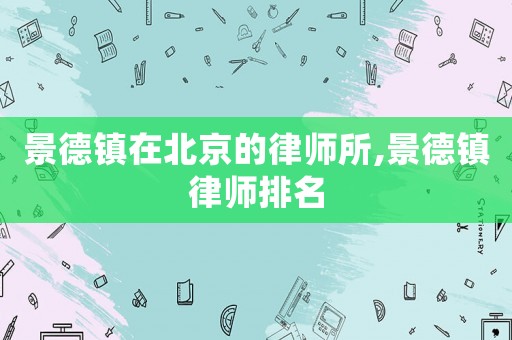 景德鎮(zhèn)在北京的律師所,景德鎮(zhèn)律師排名
