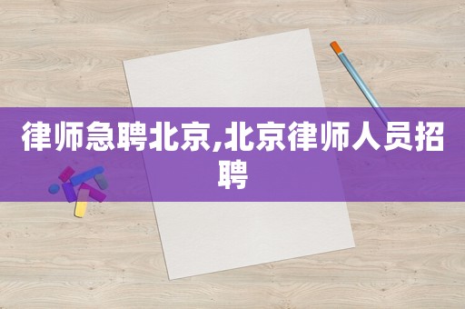 律師急聘北京,北京律師人員招聘