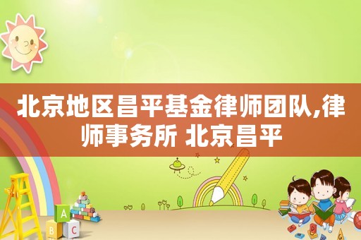 北京地區(qū)昌平基金律師團(tuán)隊(duì),律師事務(wù)所 北京昌平