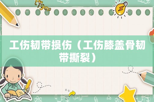 工傷韌帶損傷（工傷膝蓋骨韌帶撕裂）